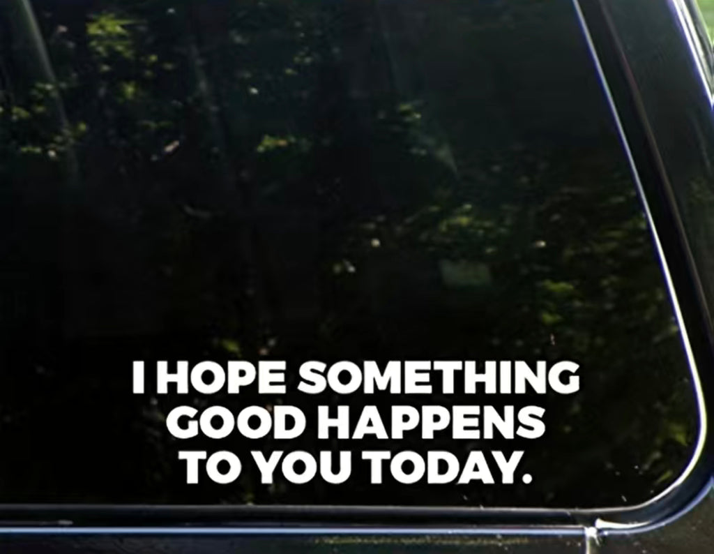 Bumper sticker “I Hope Something good happens to you today.” - Enchantments Co.